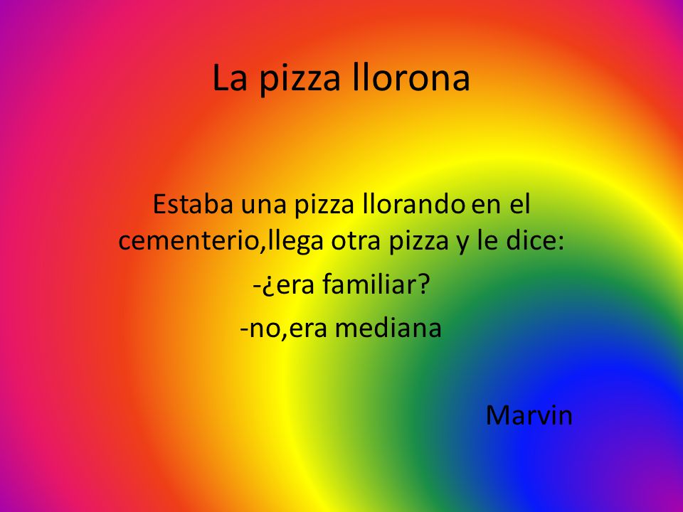 Estaba una pizza llorando en el cementerio,llega otra pizza y le dice: