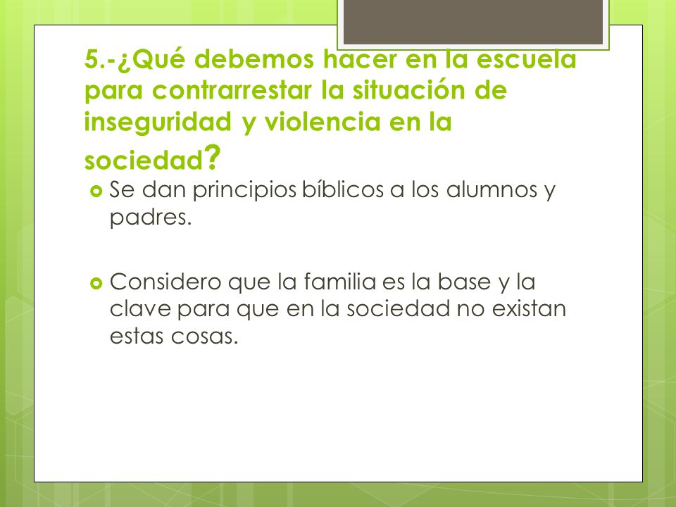 5.-¿Qué debemos hacer en la escuela para contrarrestar la situación de inseguridad y violencia en la sociedad