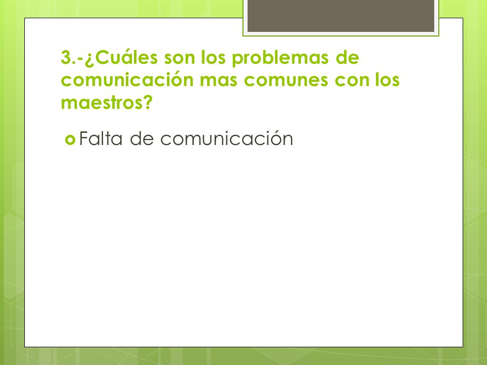 3.-¿Cuáles son los problemas de comunicación mas comunes con los maestros