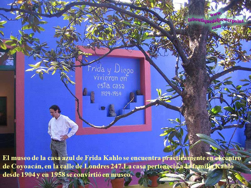 El museo de la casa azul de Frida Kahlo se encuentra prácticamente en el centro de Coyoacán, en la calle de Londres 247.La casa perteneció a la familia Kahlo desde 1904 y en 1958 se convirtió en museo.