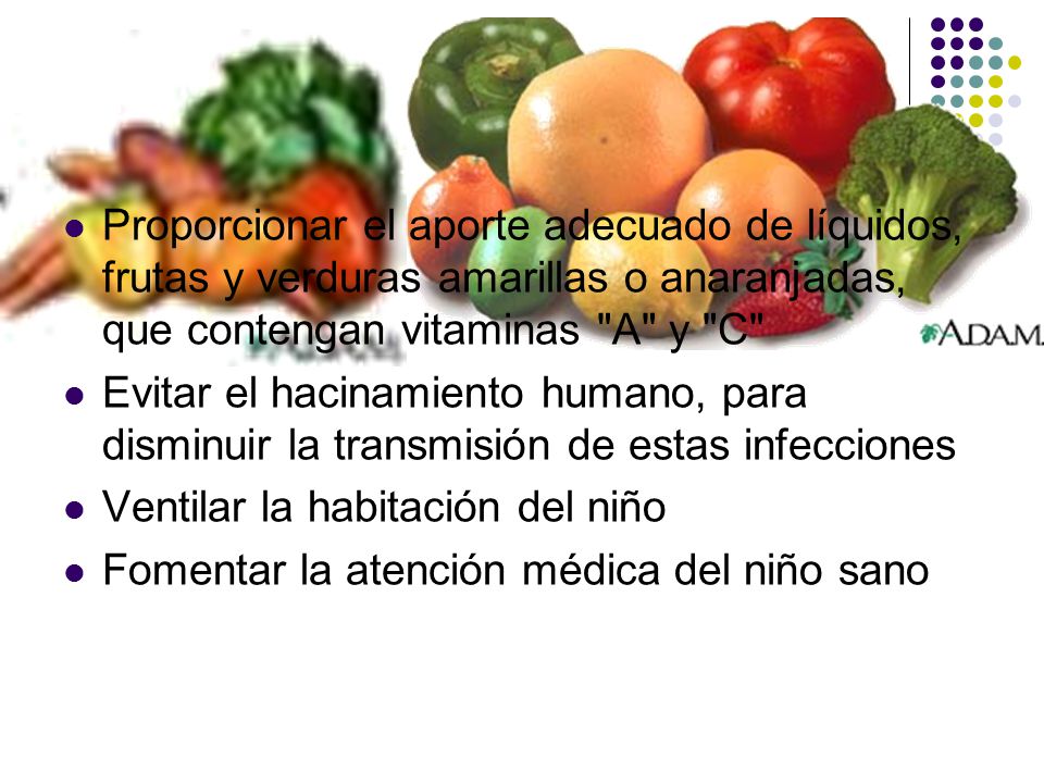 Proporcionar el aporte adecuado de líquidos, frutas y verduras amarillas o anaranjadas, que contengan vitaminas A y C