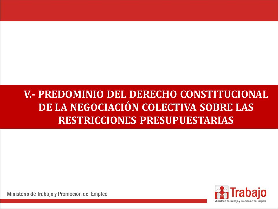 V.- PREDOMINIO DEL DERECHO CONSTITUCIONAL DE LA NEGOCIACIÓN COLECTIVA SOBRE LAS RESTRICCIONES PRESUPUESTARIAS