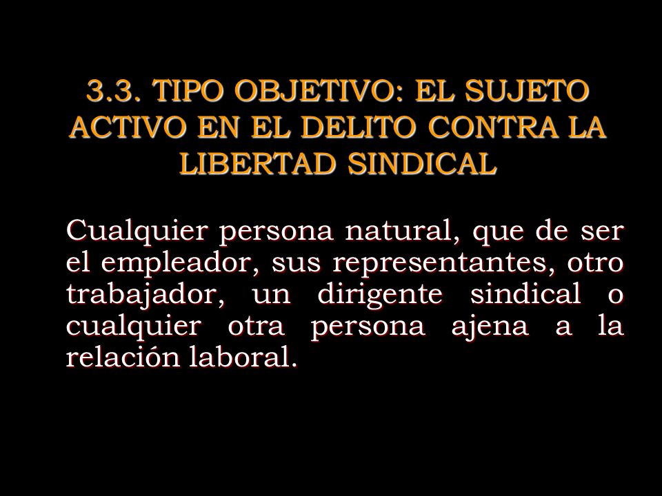3.3. TIPO OBJETIVO: EL SUJETO ACTIVO EN EL DELITO CONTRA LA LIBERTAD SINDICAL