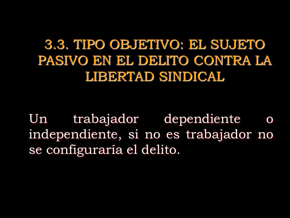 3.3. TIPO OBJETIVO: EL SUJETO PASIVO EN EL DELITO CONTRA LA LIBERTAD SINDICAL