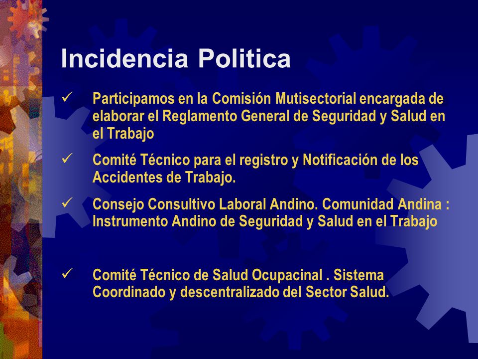 Incidencia Politica Participamos en la Comisión Mutisectorial encargada de elaborar el Reglamento General de Seguridad y Salud en el Trabajo.