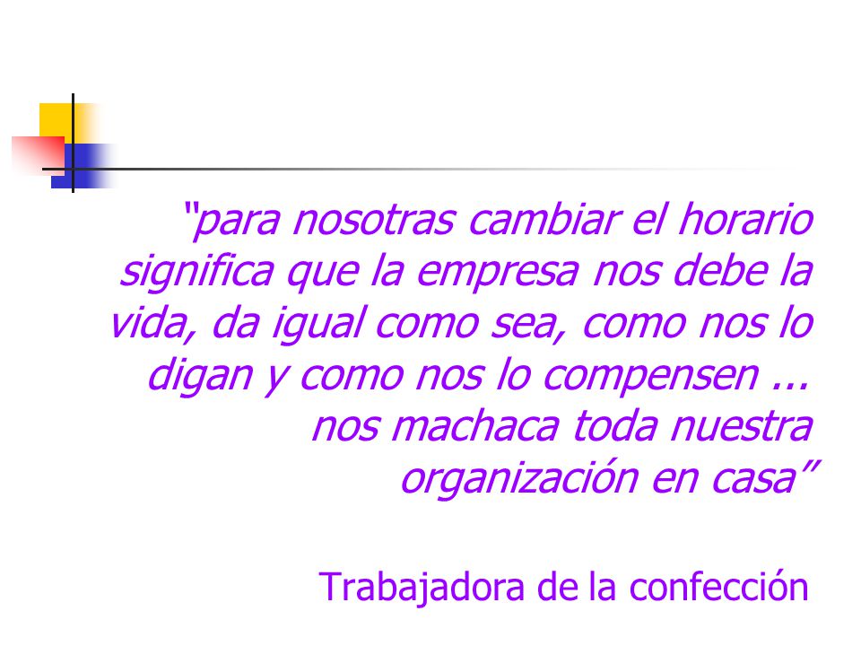 para nosotras cambiar el horario significa que la empresa nos debe la vida, da igual como sea, como nos lo digan y como nos lo compensen ... nos machaca toda nuestra organización en casa