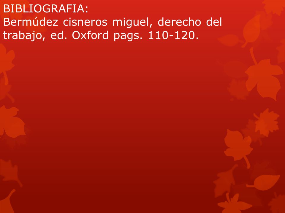 BIBLIOGRAFIA: Bermúdez cisneros miguel, derecho del trabajo, ed. Oxford pags