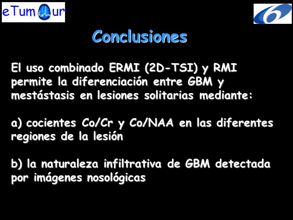 Conclusiones El uso combinado ERMI (2D-TSI) y RMI permite la diferenciación entre GBM y mestástasis en lesiones solitarias mediante: