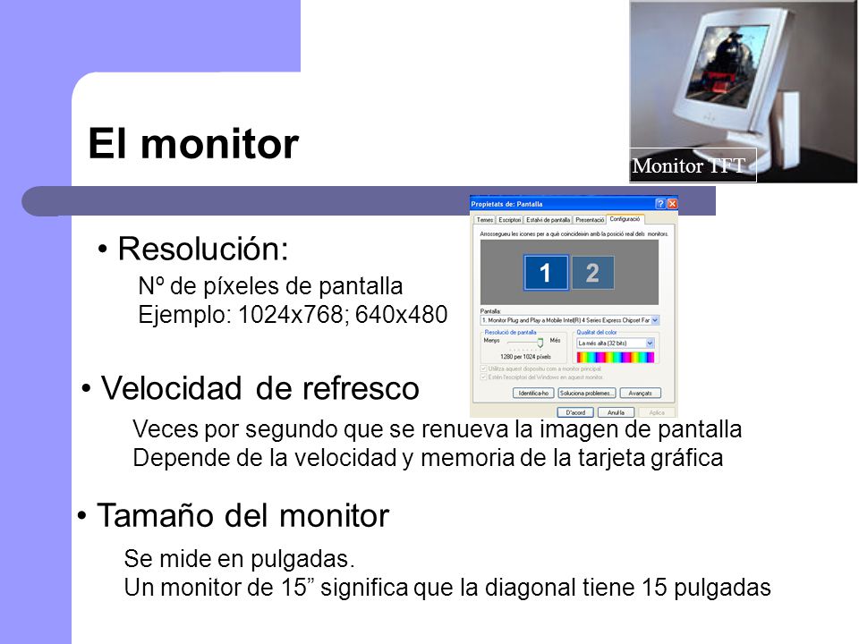 El monitor Resolución: Velocidad de refresco Tamaño del monitor