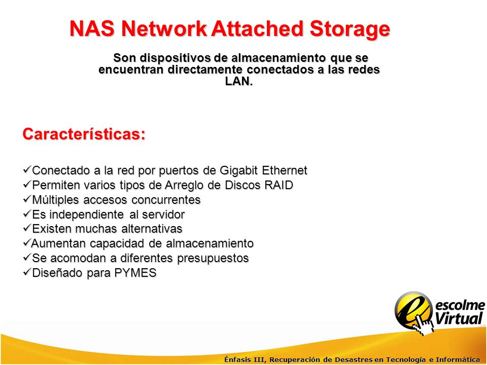 NAS Network Attached Storage Son dispositivos de almacenamiento que se encuentran directamente conectados a las redes LAN.