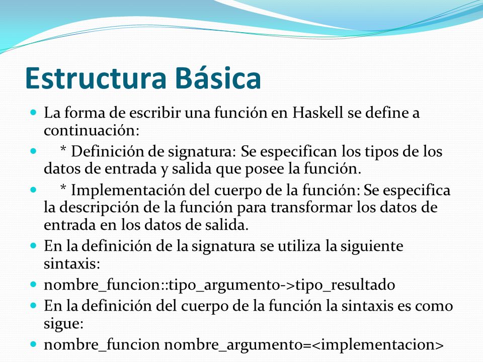 Estructura Básica La forma de escribir una función en Haskell se define a continuación: