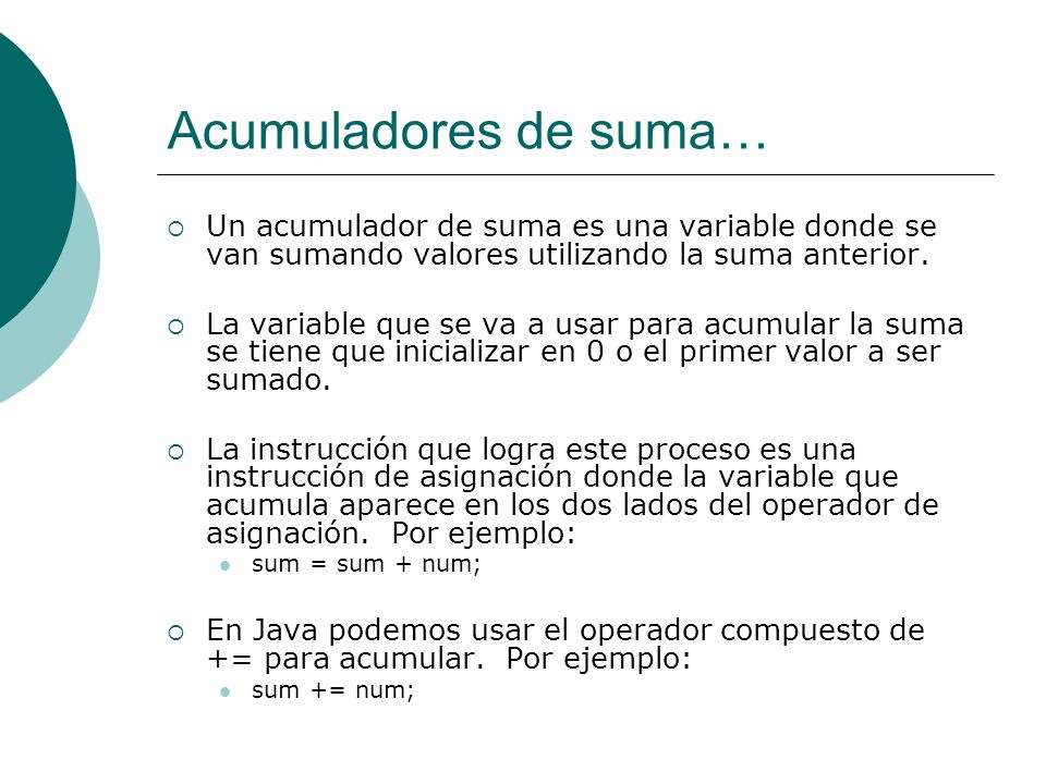 Acumuladores de suma… Un acumulador de suma es una variable donde se van sumando valores utilizando la suma anterior.