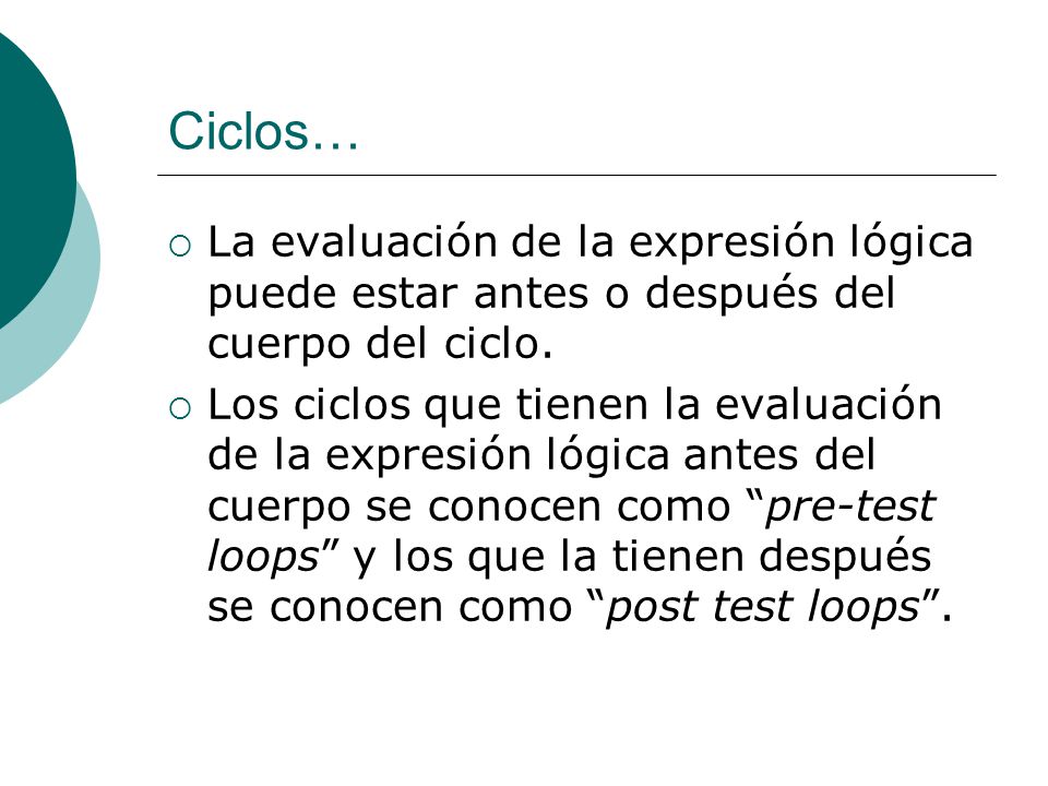 Ciclos… La evaluación de la expresión lógica puede estar antes o después del cuerpo del ciclo.