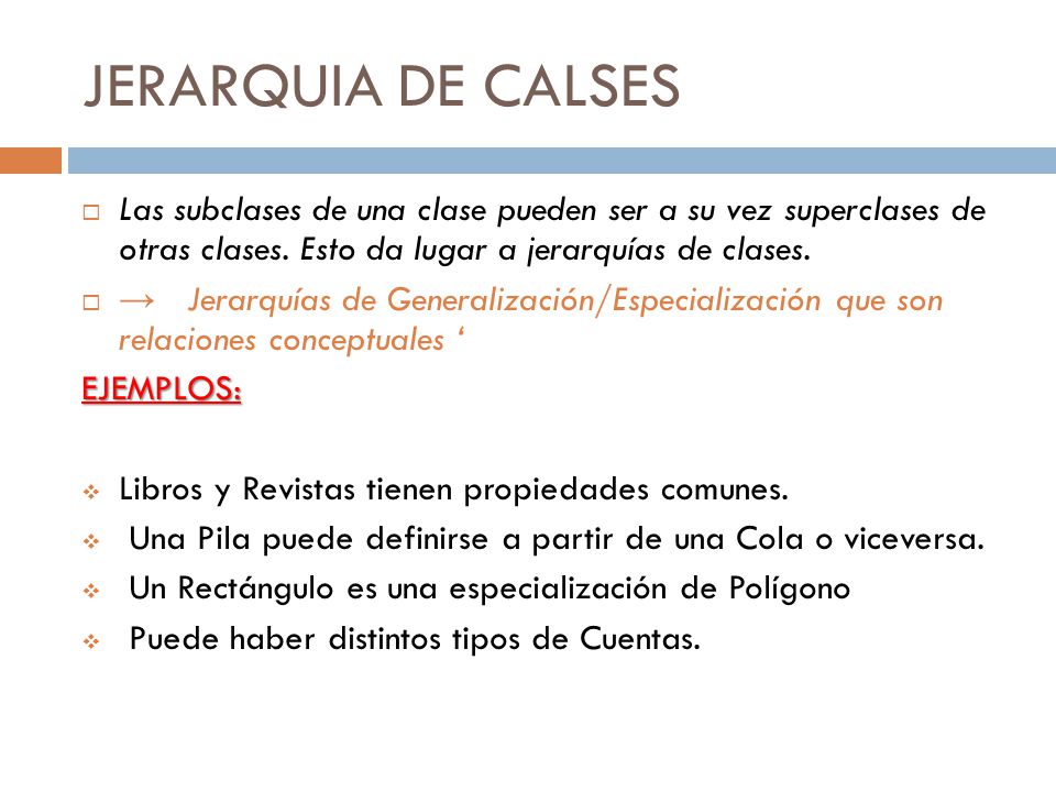 JERARQUIA DE CALSES Las subclases de una clase pueden ser a su vez superclases de otras clases. Esto da lugar a jerarquías de clases.