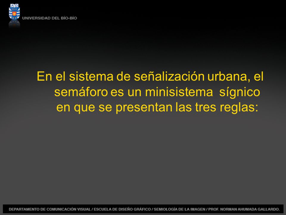 En el sistema de señalización urbana, el semáforo es un minisistema sígnico en que se presentan las tres reglas: