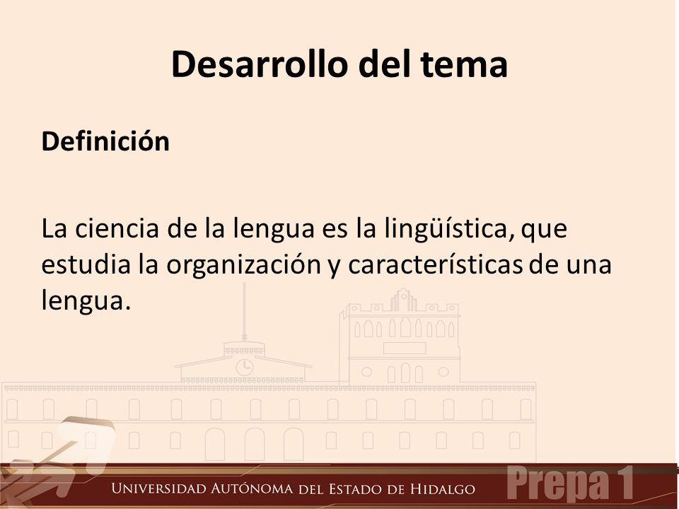 Desarrollo del tema Definición La ciencia de la lengua es la lingüística, que estudia la organización y características de una lengua.