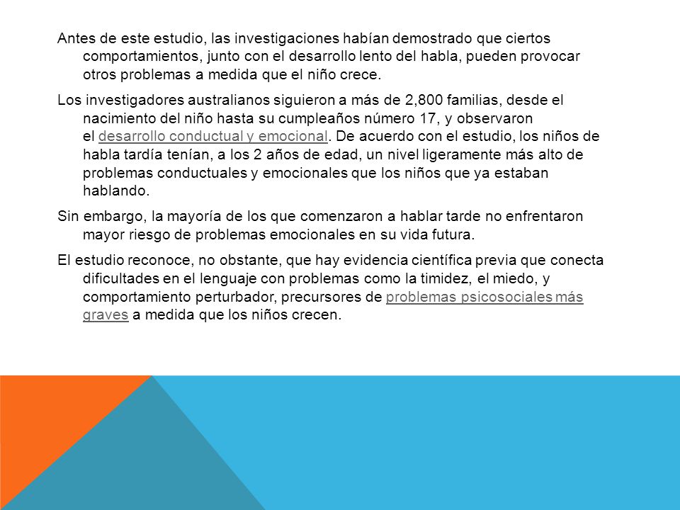Antes de este estudio, las investigaciones habían demostrado que ciertos comportamientos, junto con el desarrollo lento del habla, pueden provocar otros problemas a medida que el niño crece.