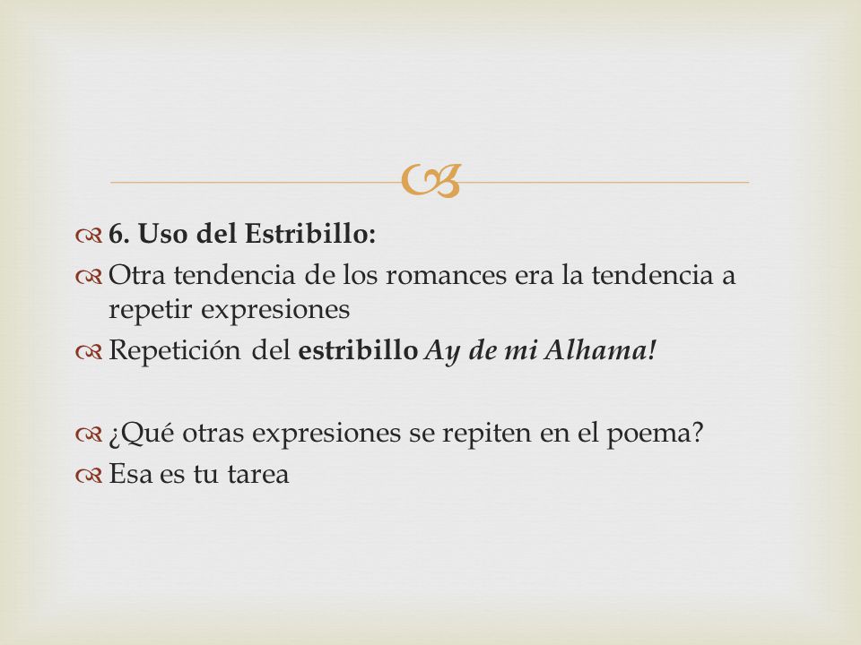 6. Uso del Estribillo: Otra tendencia de los romances era la tendencia a repetir expresiones. Repetición del estribillo Ay de mi Alhama!