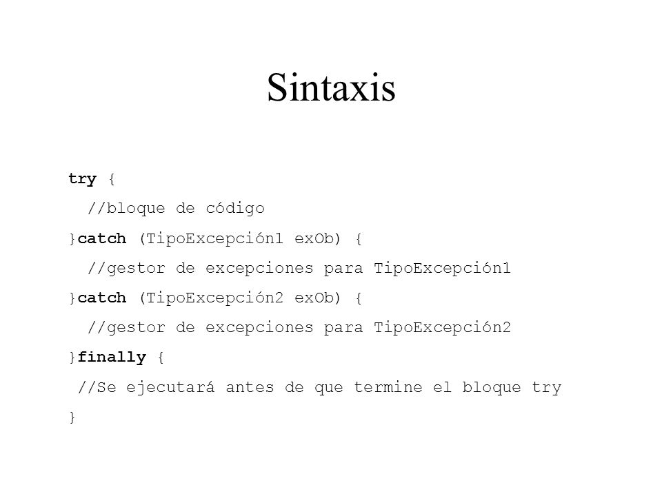 Sintaxis try { //bloque de código }catch (TipoExcepción1 exOb) {