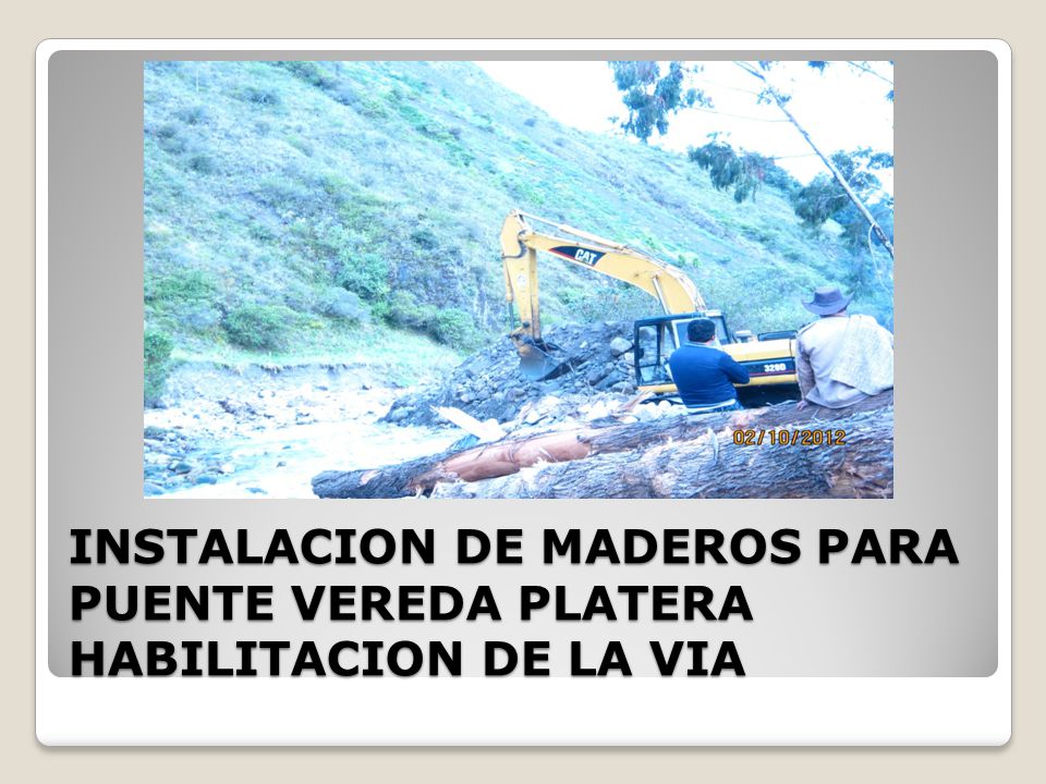 INSTALACION DE MADEROS PARA PUENTE VEREDA PLATERA HABILITACION DE LA VIA
