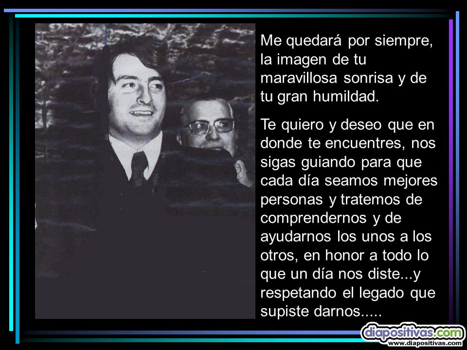 Me quedará por siempre, la imagen de tu maravillosa sonrisa y de tu gran humildad.
