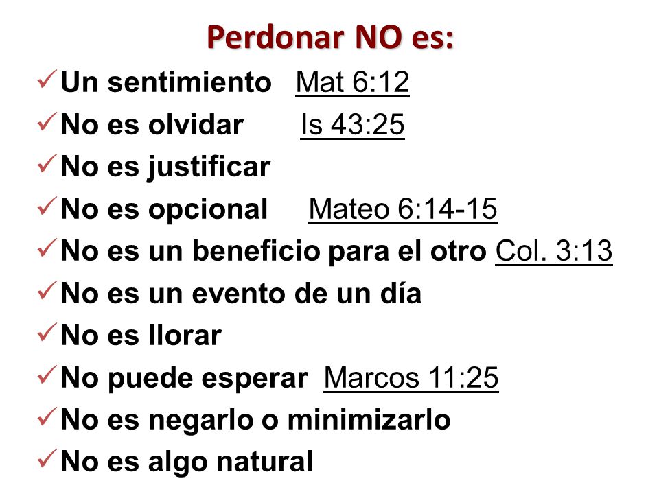 Perdonar NO es: Un sentimiento Mat 6:12 No es olvidar Is 43:25
