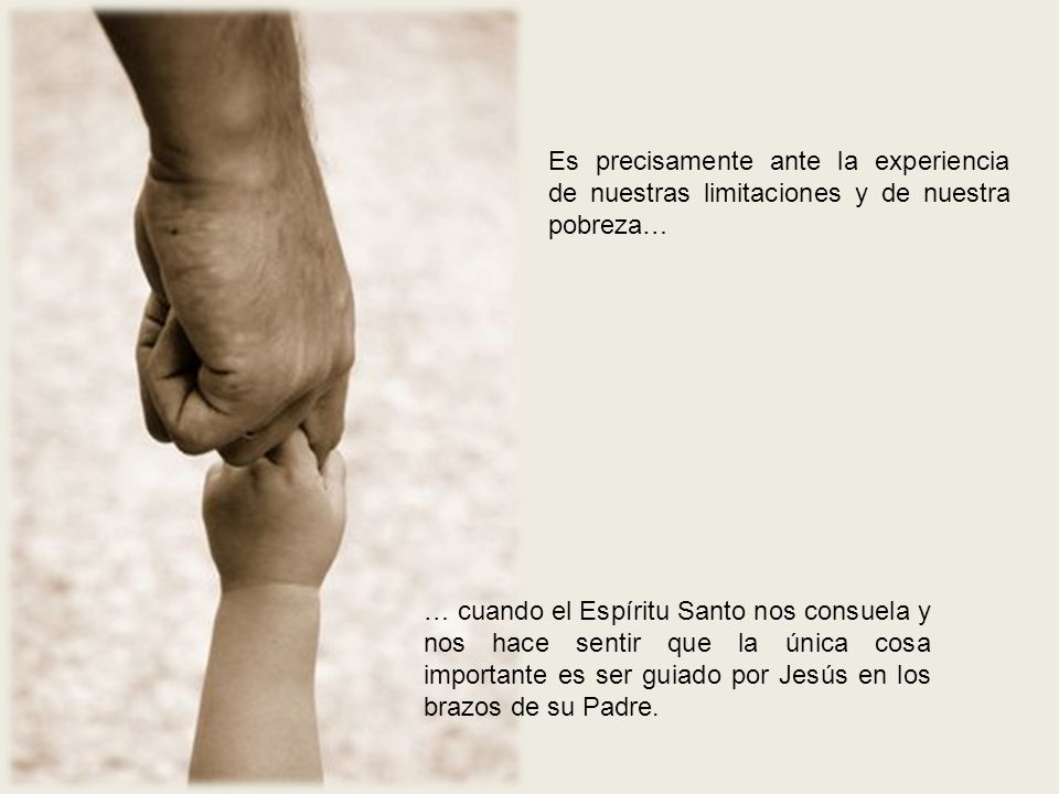 Es precisamente ante la experiencia de nuestras limitaciones y de nuestra pobreza…