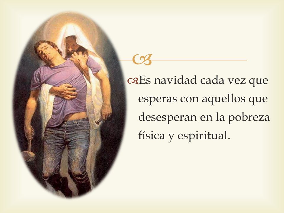 Es navidad cada vez que esperas con aquellos que desesperan en la pobreza física y espiritual.