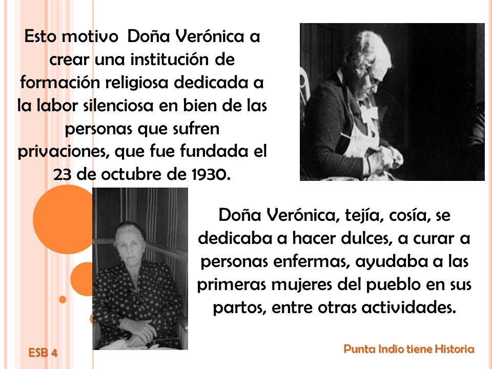 Esto motivo Doña Verónica a crear una institución de formación religiosa dedicada a la labor silenciosa en bien de las personas que sufren privaciones, que fue fundada el 23 de octubre de 1930.