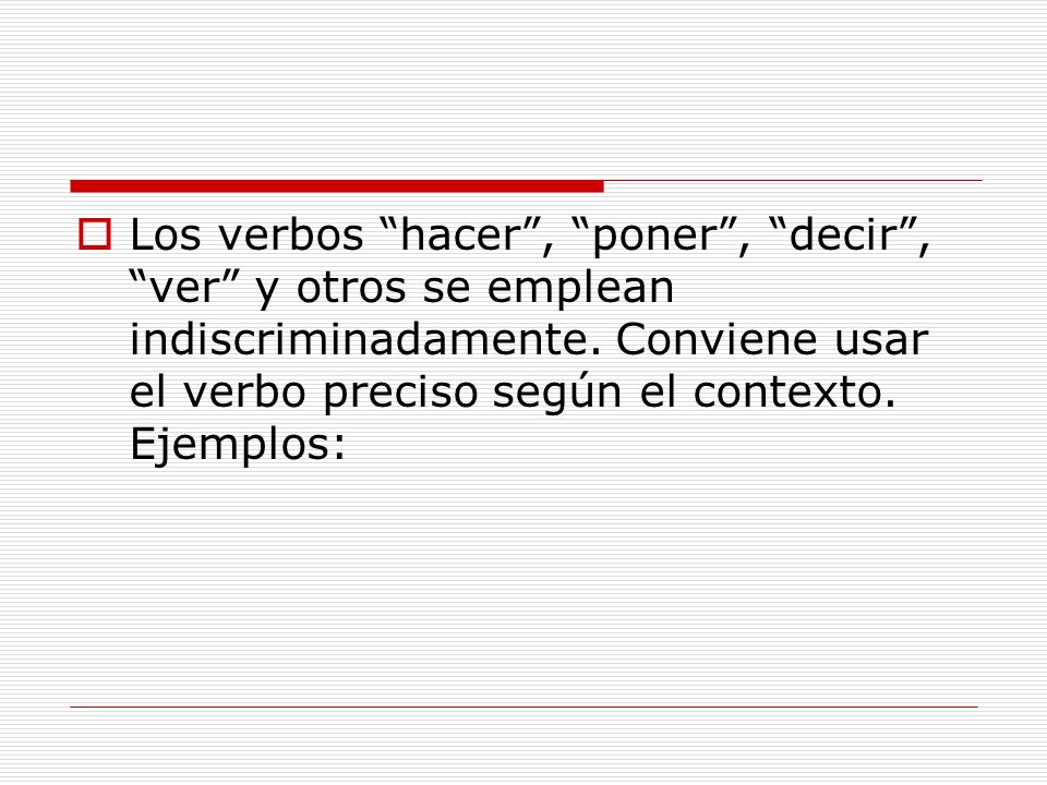 Los verbos hacer , poner , decir , ver y otros se emplean indiscriminadamente.