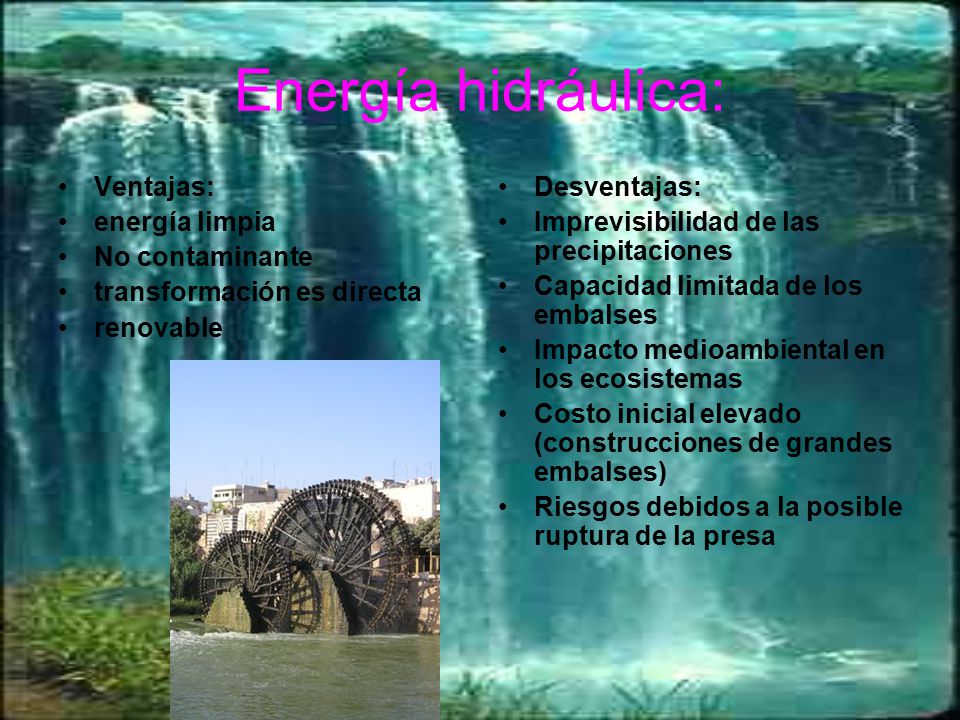 Energía hidráulica: Ventajas: energía limpia No contaminante