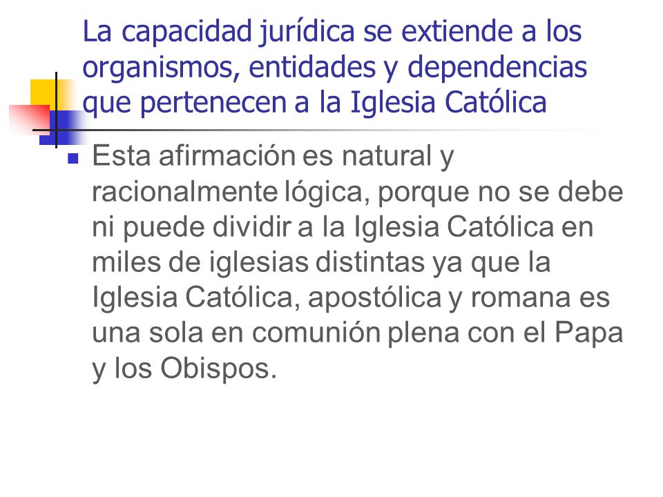 La capacidad jurídica se extiende a los organismos, entidades y dependencias que pertenecen a la Iglesia Católica