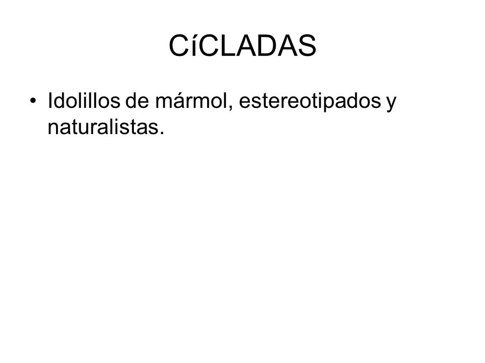 CíCLADAS Idolillos de mármol, estereotipados y naturalistas.