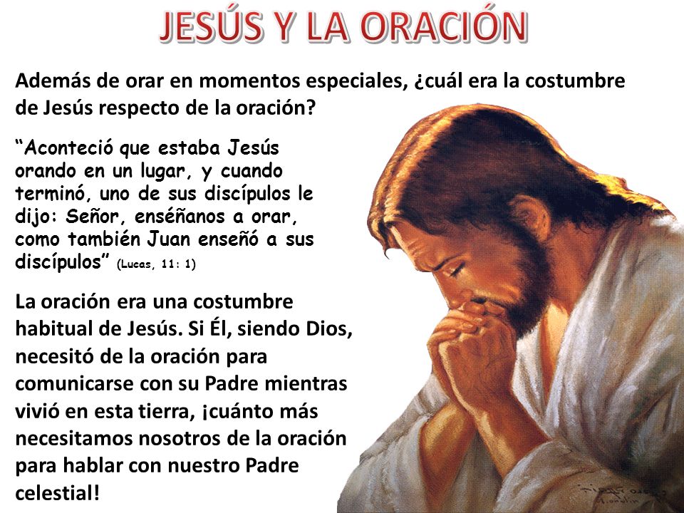 JESÚS Y LA ORACIÓN Además de orar en momentos especiales, ¿cuál era la costumbre de Jesús respecto de la oración