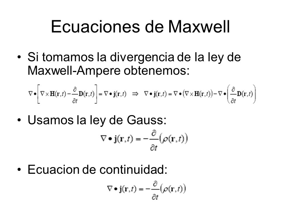 Ecuaciones de Maxwell Si tomamos la divergencia de la ley de Maxwell-Ampere obtenemos: Usamos la ley de Gauss: