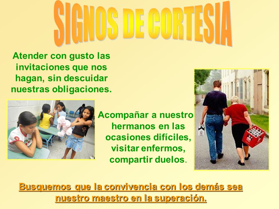 SIGNOS DE CORTESIA Atender con gusto las invitaciones que nos hagan, sin descuidar nuestras obligaciones.