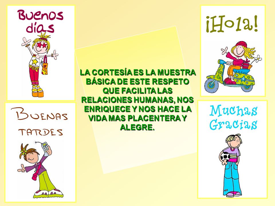 LA CORTESÍA ES LA MUESTRA BÁSICA DE ESTE RESPETO QUE FACILITA LAS RELACIONES HUMANAS, NOS ENRIQUECE Y NOS HACE LA VIDA MAS PLACENTERA Y ALEGRE.