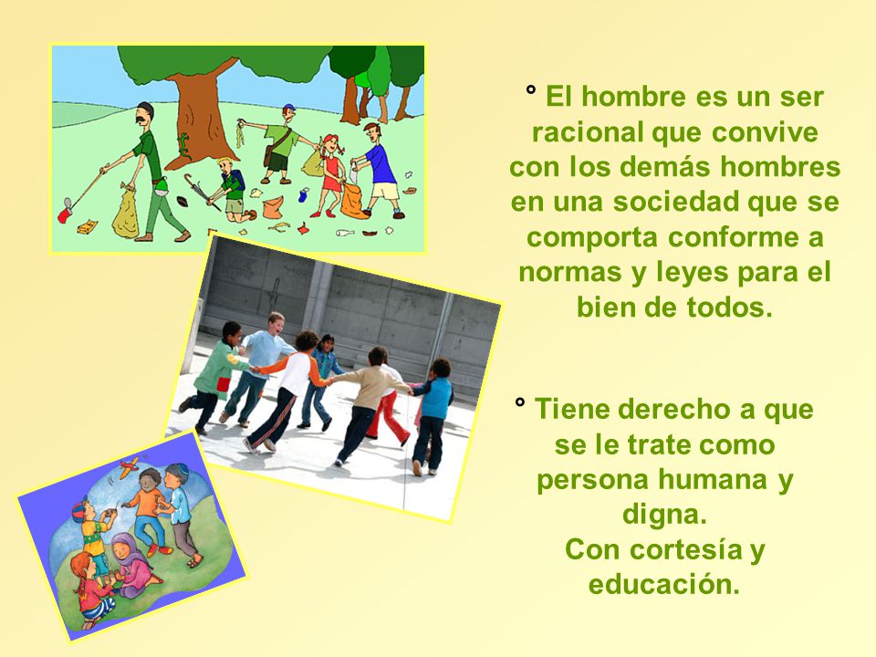 ° Tiene derecho a que se le trate como persona humana y digna.