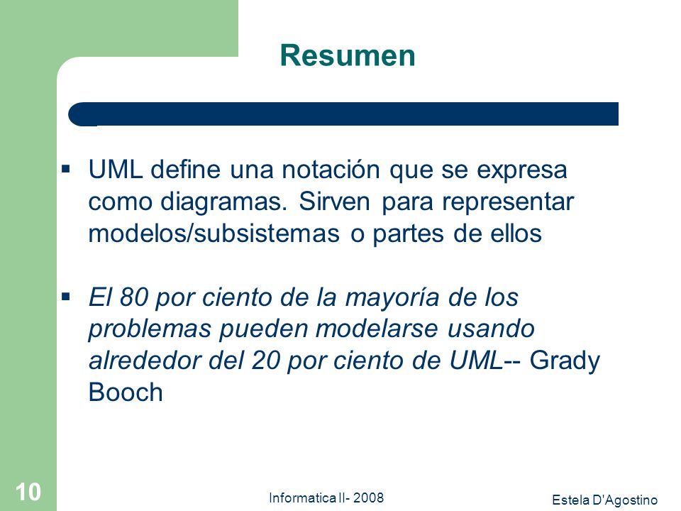 Resumen UML define una notación que se expresa como diagramas. Sirven para representar modelos/subsistemas o partes de ellos.