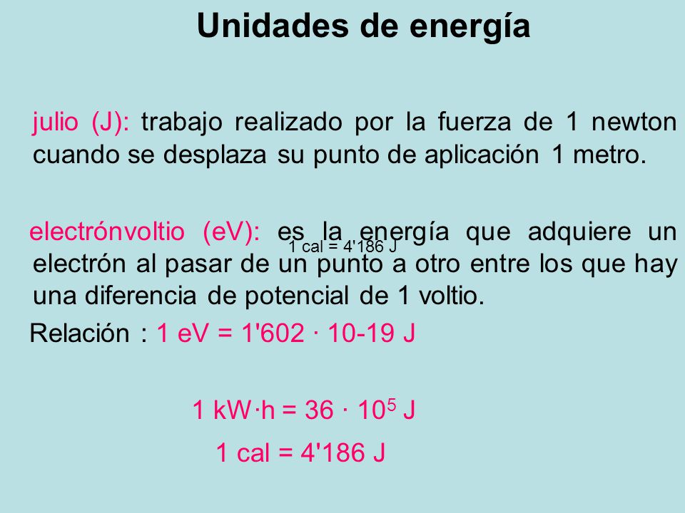 Unidades de energía julio (J): trabajo realizado por la fuerza de 1 newton cuando se desplaza su punto de aplicación 1 metro.