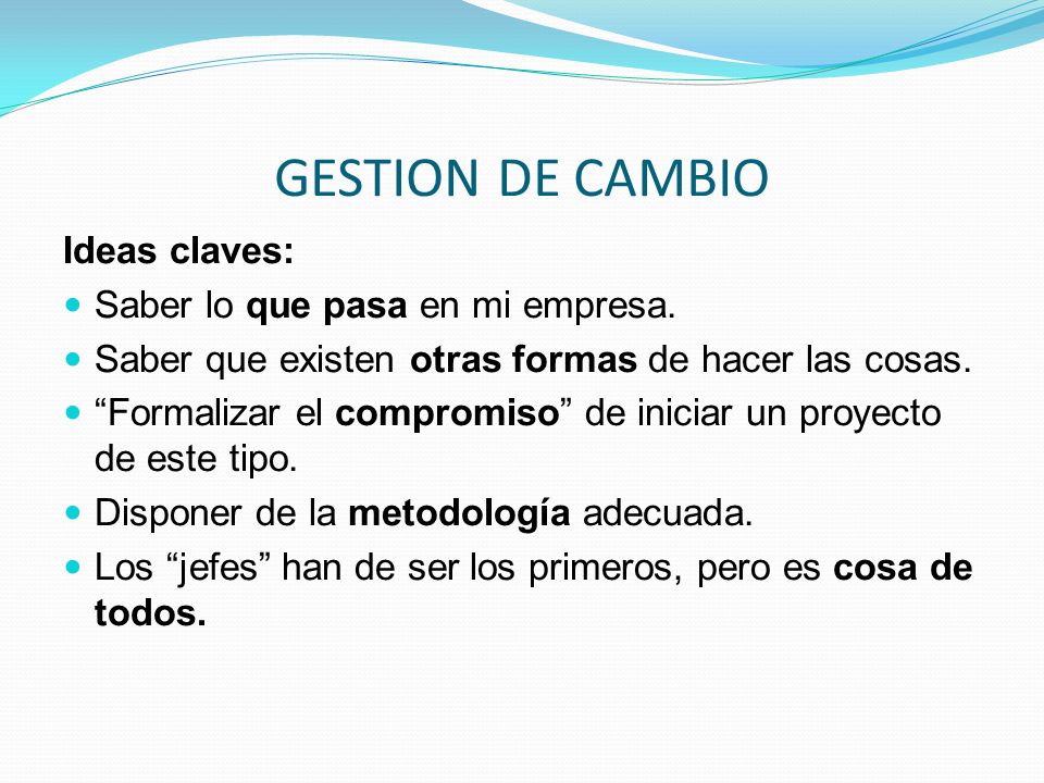 GESTION DE CAMBIO Ideas claves: Saber lo que pasa en mi empresa.