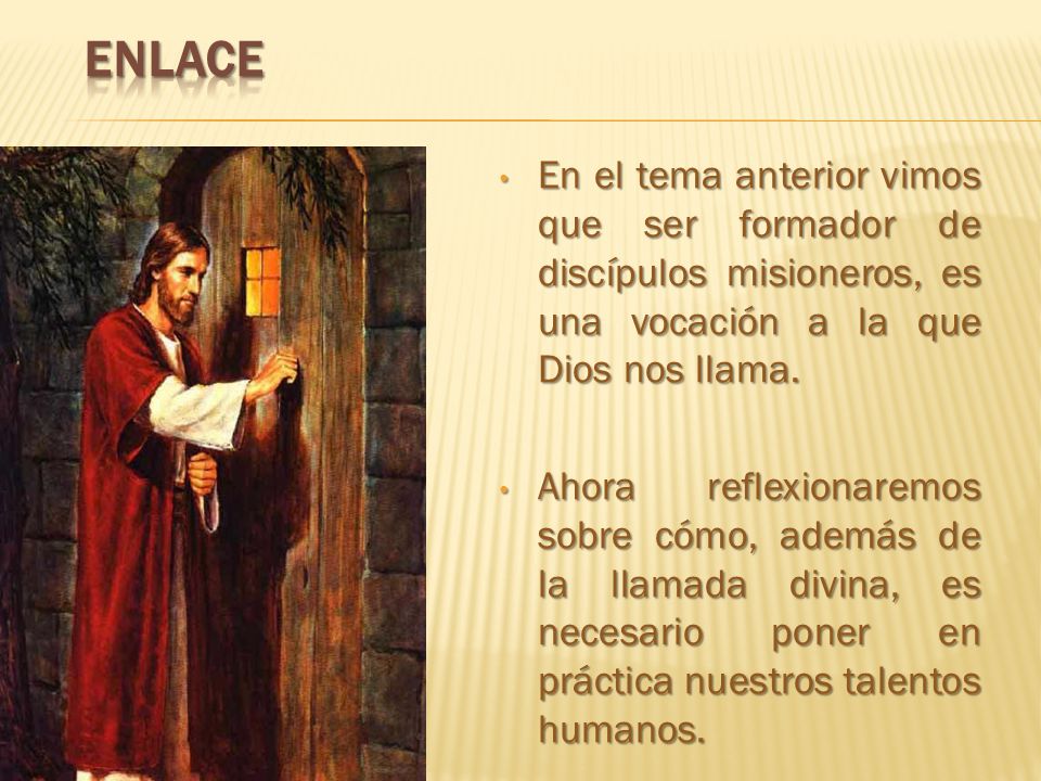 ENLACE En el tema anterior vimos que ser formador de discípulos misioneros, es una vocación a la que Dios nos llama.