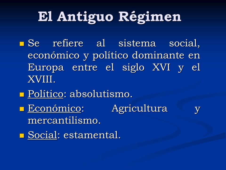 El Antiguo Régimen Se refiere al sistema social, económico y político dominante en Europa entre el siglo XVI y el XVIII.