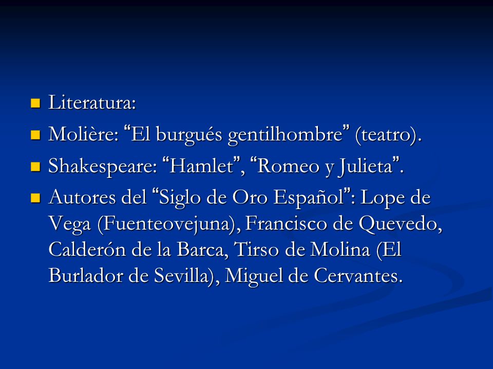Literatura: Molière: El burgués gentilhombre (teatro). Shakespeare: Hamlet , Romeo y Julieta .