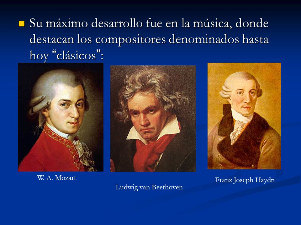 Su máximo desarrollo fue en la música, donde destacan los compositores denominados hasta hoy clásicos :