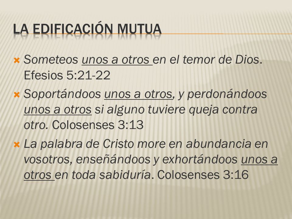 LA EDIFICACIÓN MUTUA Someteos unos a otros en el temor de Dios. Efesios 5: