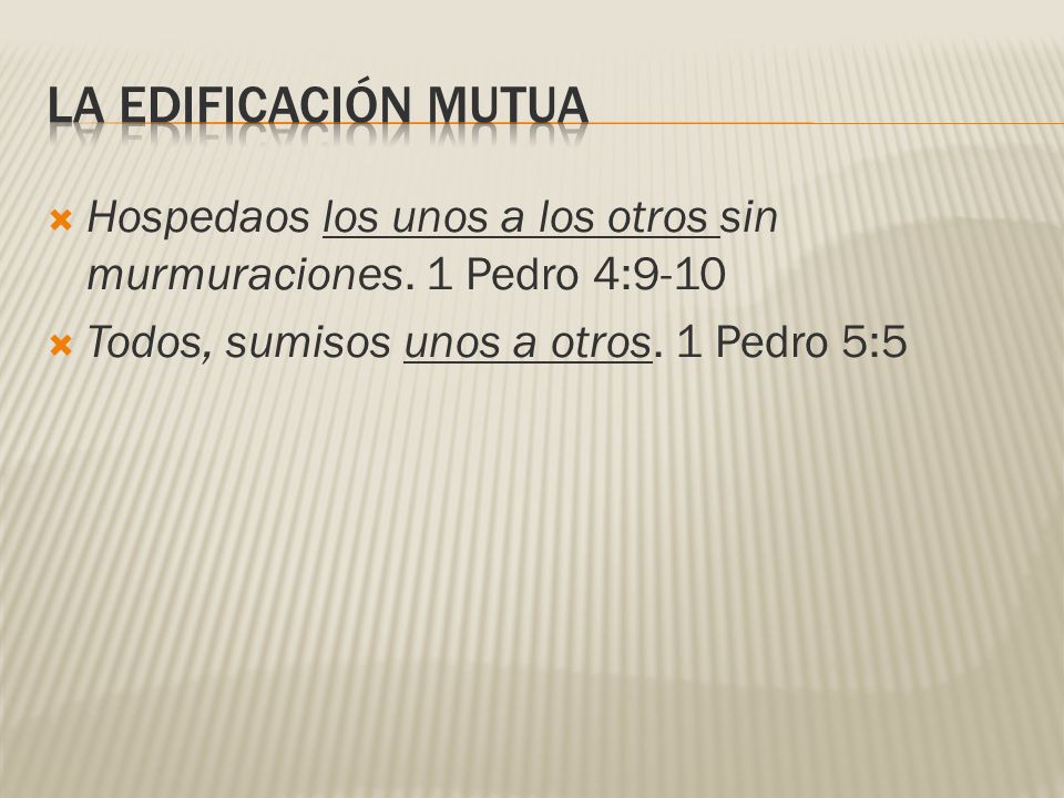 LA EDIFICACIÓN MUTUA Hospedaos los unos a los otros sin murmuraciones.