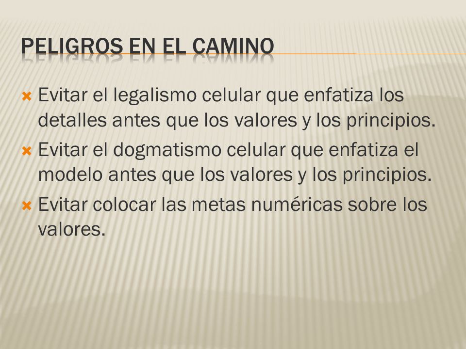 PELIGROS EN EL CAMINO Evitar el legalismo celular que enfatiza los detalles antes que los valores y los principios.