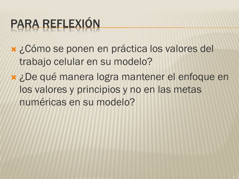 PARA REFLEXIÓN ¿Cómo se ponen en práctica los valores del trabajo celular en su modelo