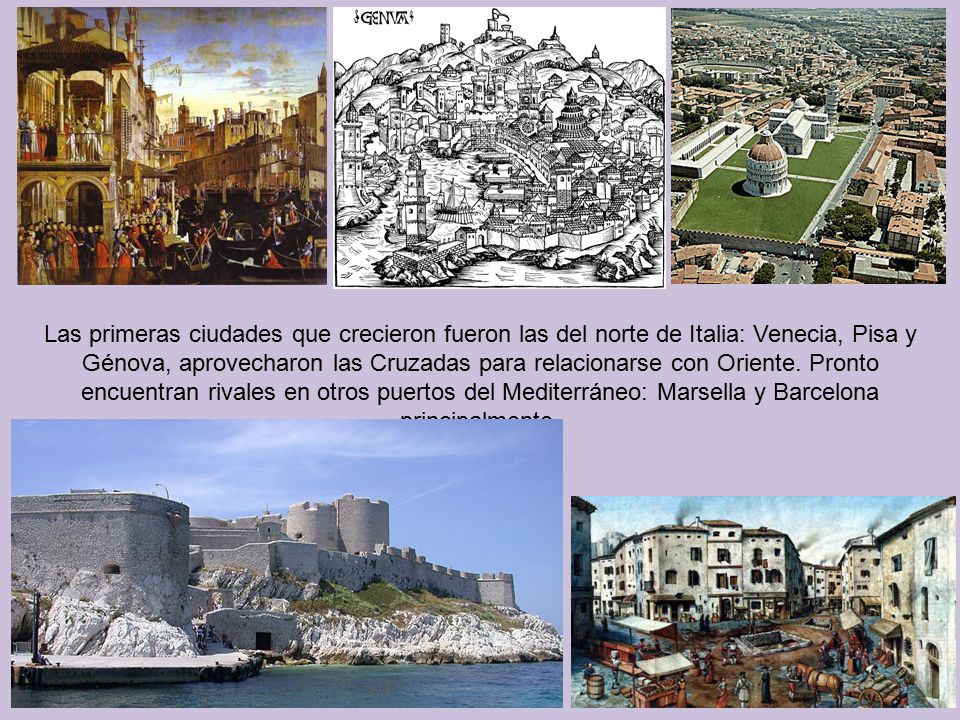 Las primeras ciudades que crecieron fueron las del norte de Italia: Venecia, Pisa y Génova, aprovecharon las Cruzadas para relacionarse con Oriente.